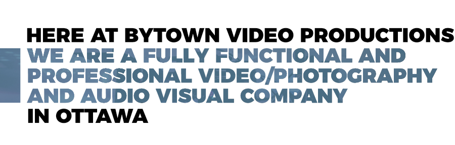 Bytown Video Productions is a fully functional and professional vide/photography and audio visual company in Ottawa